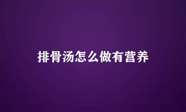 排骨汤怎么做有营养