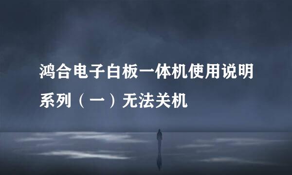 鸿合电子白板一体机使用说明系列（一）无法关机