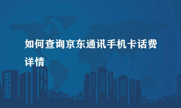 如何查询京东通讯手机卡话费详情