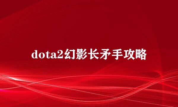 dota2幻影长矛手攻略