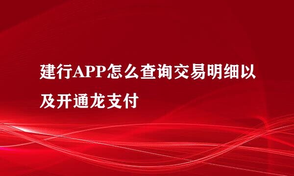 建行APP怎么查询交易明细以及开通龙支付