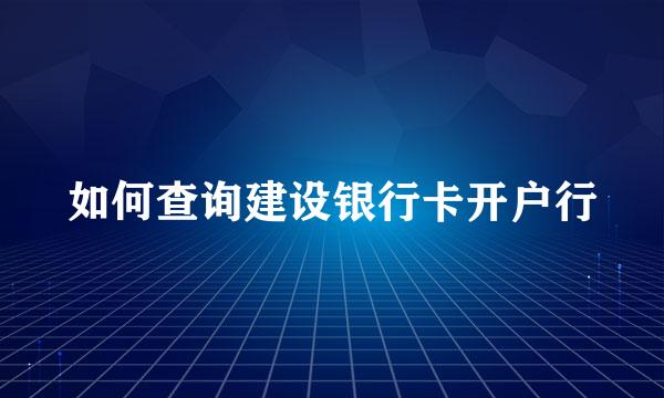 如何查询建设银行卡开户行