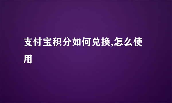 支付宝积分如何兑换,怎么使用