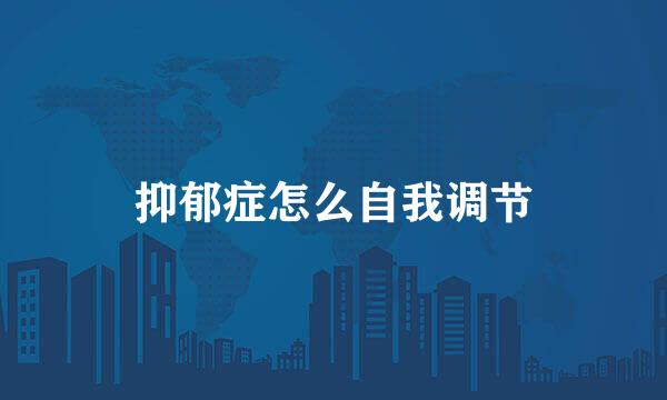 抑郁症怎么自我调节