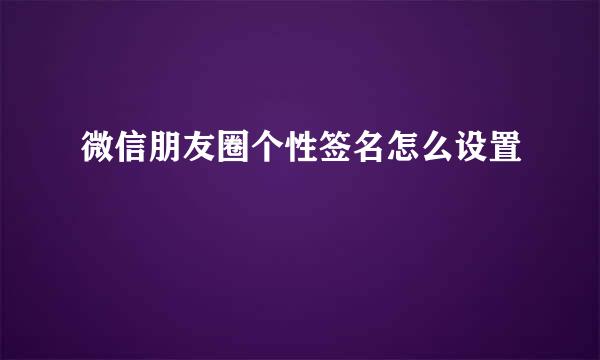 微信朋友圈个性签名怎么设置