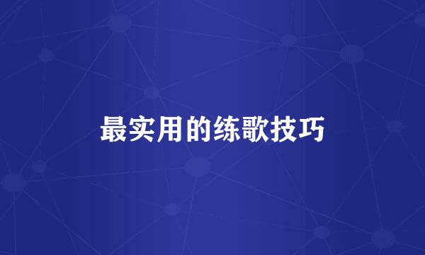 最实用的练歌技巧