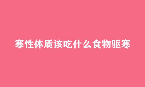 寒性体质该吃什么食物驱寒