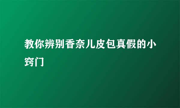 教你辨别香奈儿皮包真假的小窍门