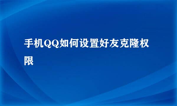 手机QQ如何设置好友克隆权限