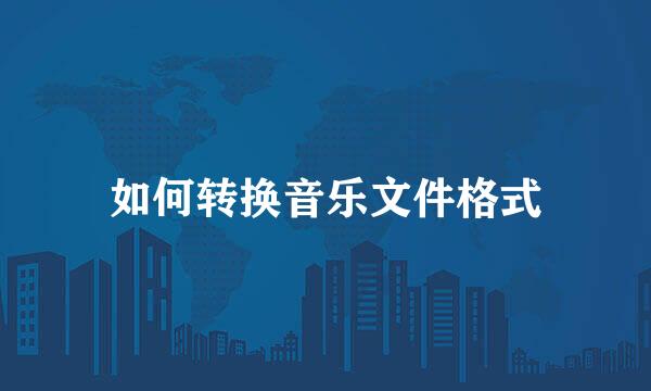 如何转换音乐文件格式