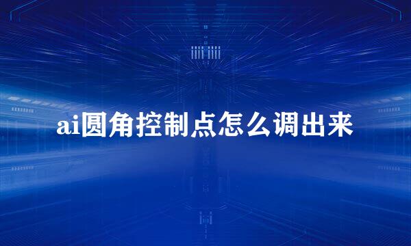 ai圆角控制点怎么调出来