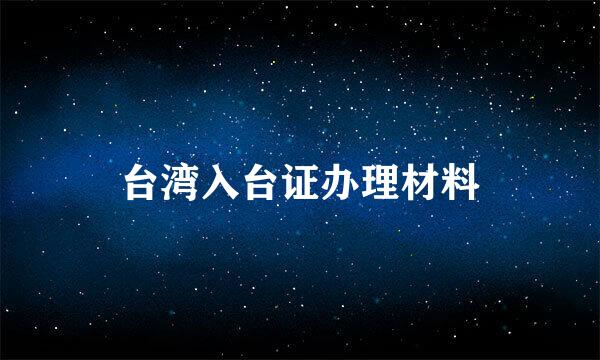 台湾入台证办理材料