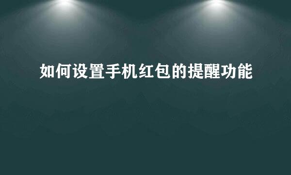 如何设置手机红包的提醒功能