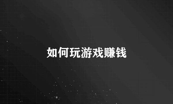 如何玩游戏赚钱
