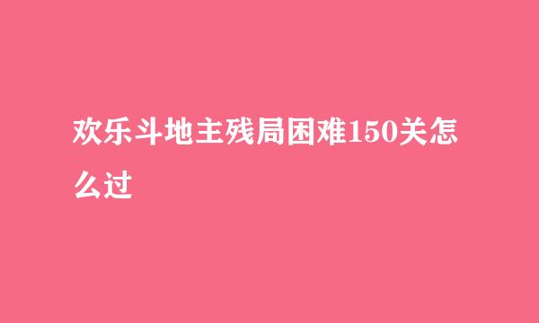 欢乐斗地主残局困难150关怎么过