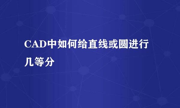 CAD中如何给直线或圆进行几等分