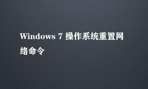 Windows 7 操作系统重置网络命令
