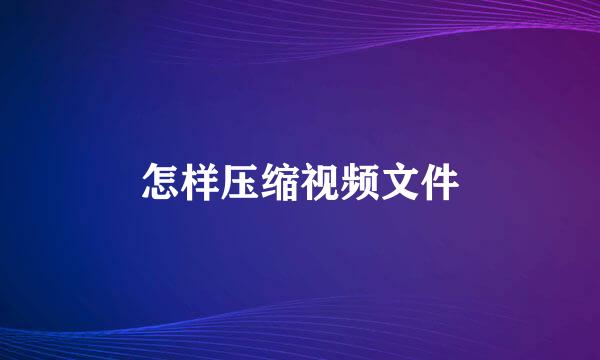 怎样压缩视频文件