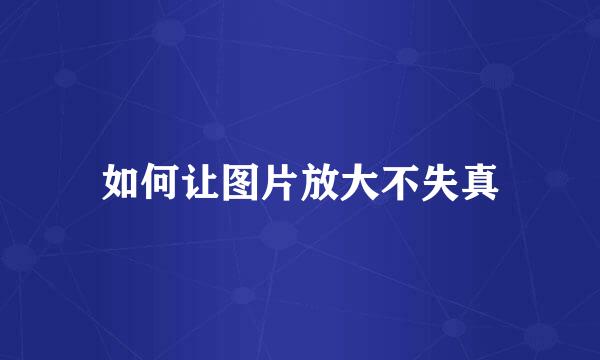 如何让图片放大不失真