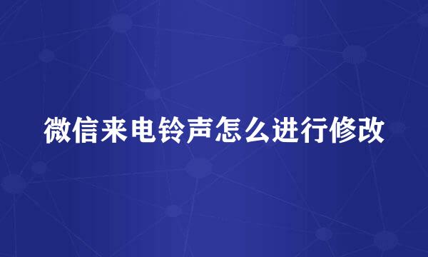 微信来电铃声怎么进行修改