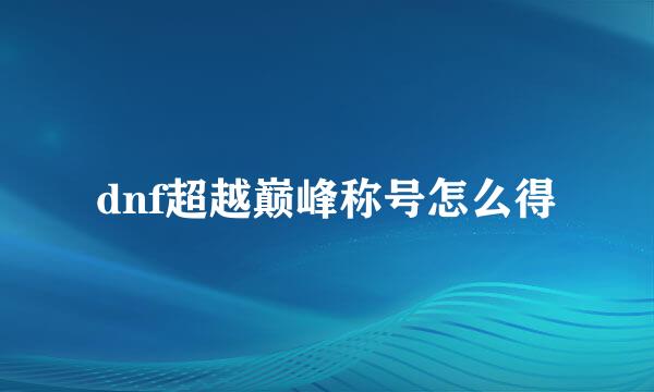 dnf超越巅峰称号怎么得