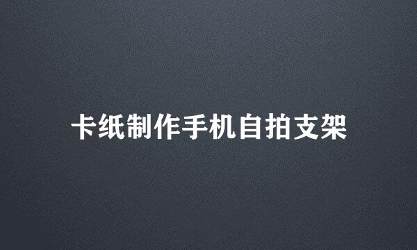卡纸制作手机自拍支架