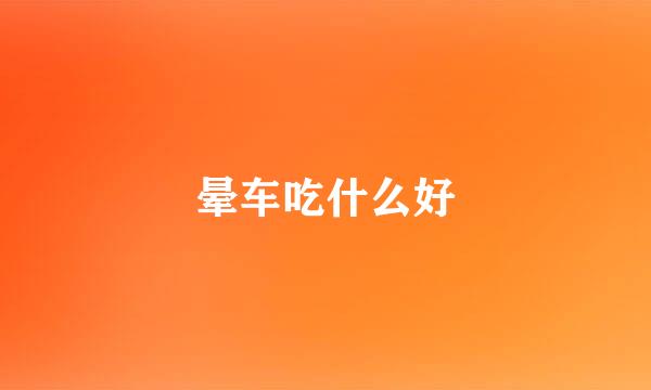 晕车吃什么好