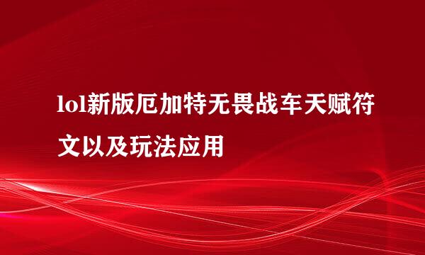 lol新版厄加特无畏战车天赋符文以及玩法应用
