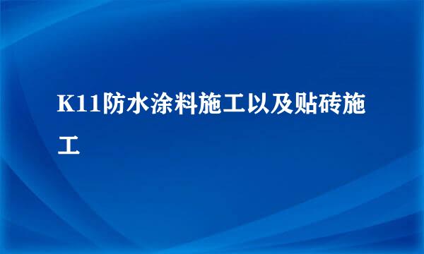 K11防水涂料施工以及贴砖施工