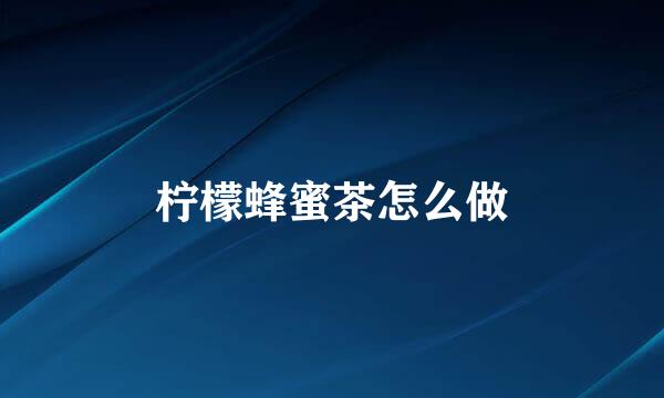 柠檬蜂蜜茶怎么做