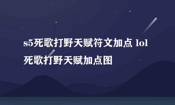 s5死歌打野天赋符文加点 lol死歌打野天赋加点图