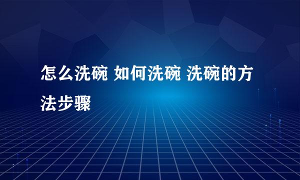 怎么洗碗 如何洗碗 洗碗的方法步骤