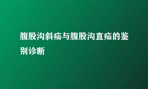腹股沟斜疝与腹股沟直疝的鉴别诊断