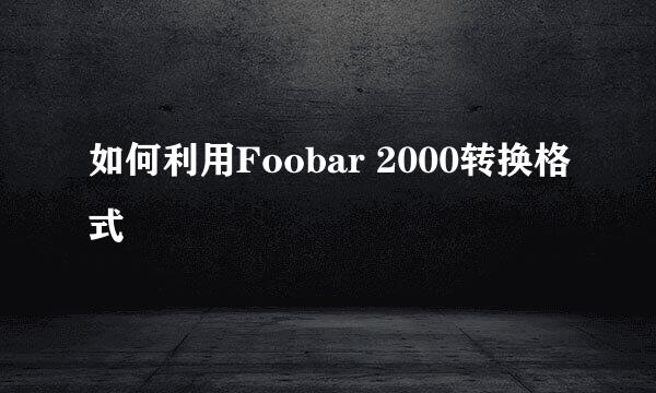如何利用Foobar 2000转换格式