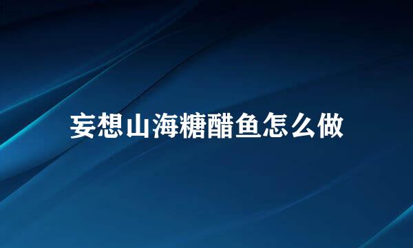 妄想山海糖醋鱼怎么做