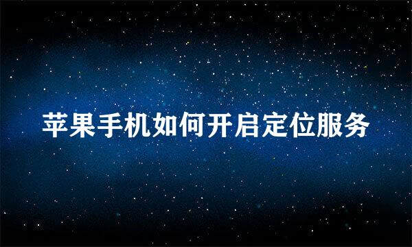 苹果手机如何开启定位服务