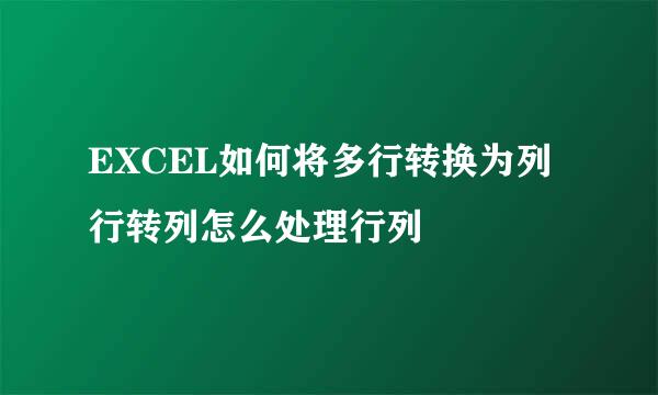 EXCEL如何将多行转换为列行转列怎么处理行列