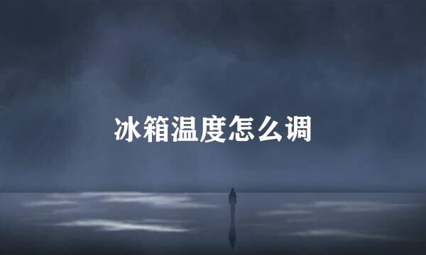 冰箱温度怎么调