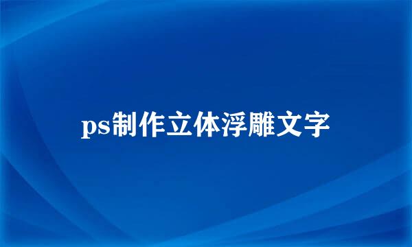 ps制作立体浮雕文字