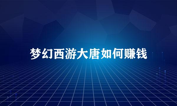 梦幻西游大唐如何赚钱