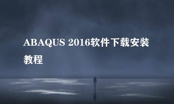 ABAQUS 2016软件下载安装教程