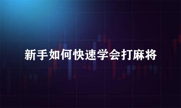 新手如何快速学会打麻将