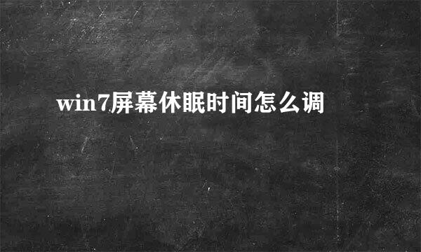 win7屏幕休眠时间怎么调
