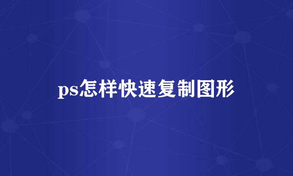 ps怎样快速复制图形