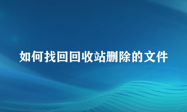 如何找回回收站删除的文件
