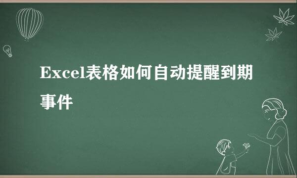Excel表格如何自动提醒到期事件