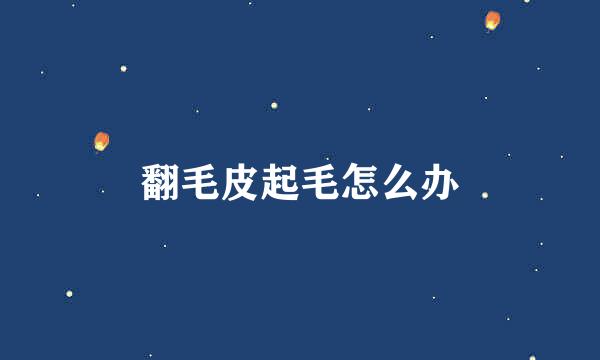 翻毛皮起毛怎么办