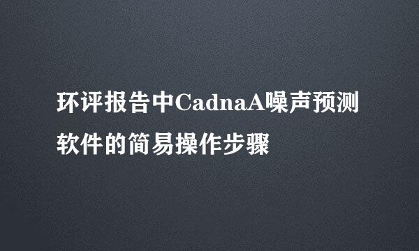 环评报告中CadnaA噪声预测软件的简易操作步骤