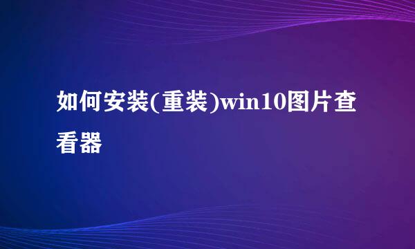 如何安装(重装)win10图片查看器