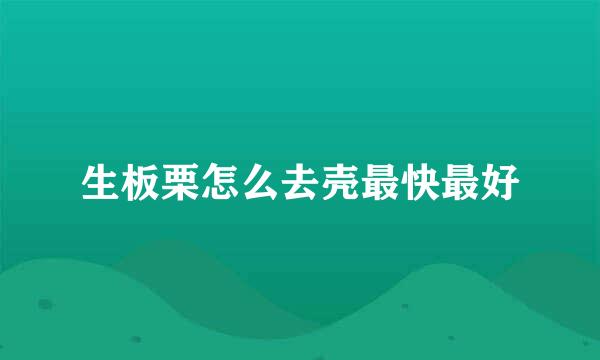 生板栗怎么去壳最快最好
